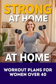 Strong at Home: Workout Plans for Women Over 40 cover image