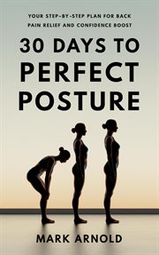 30 Days to Perfect Posture: Your Step-by-Step Plan for Back Pain Relief and Confidence Boost cover image