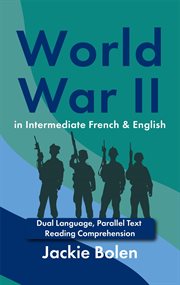 World War II in Intermediate French & English: Dual Language, Parallel Text Reading Comprehension cover image