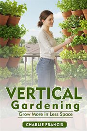Vertical Gardening: Grow More in Less Space cover image