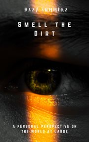 Smell the Dirt: A Personal Perspective on the World at Large cover image
