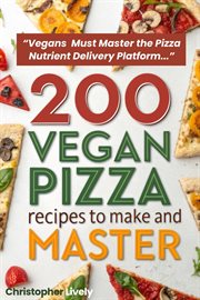 200 Vegan Pizza Recipes to Make and Master cover image
