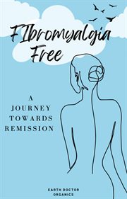 Fibromyalgia Free. a Journey Towards Remission cover image