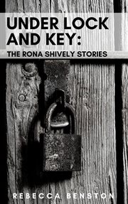 Under Lock & Key: The Rona Shively Stories cover image
