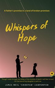Whispers of Hope. a Father's Promise in a World of Broken Promises cover image