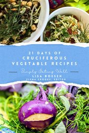 21 Days of Cruciferous Vegetable Recipes: Simply Eating Well cover image
