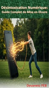 Désintoxication Numérique: Guide Complet De Mise En Œuvre cover image
