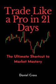 Trade Like a Pro in 21 Days: The Ultimate Shortcut to Market Mastery cover image
