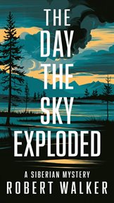 The Day the Sky Exploded: A Siberian Mystery cover image
