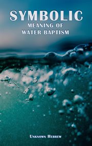 Symbolic Meaning of Water Baptism cover image