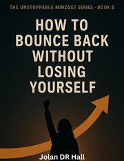 How to Bounce Back Without Losing Yourself : Unstoppable Mindset, #9 cover image
