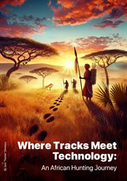 Where Tracks Meet Technology: An African Hunting Journey cover image