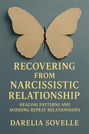Recovering From Narcissistic Relationship - Healing Patterns and Avoiding Repeat Relationships cover image
