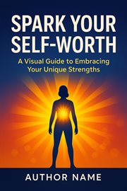 Spark Your Self-Worth the 30-Day Visual Journey to Unshakeable Confidence & Inner Power cover image