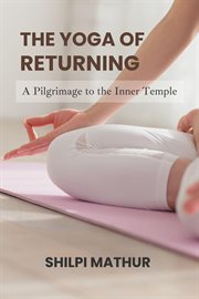 The Yoga of Returning: A Pilgrimage to the Inner Temple cover image