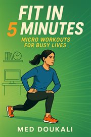 Fit in 5 Minutes: Micro Workouts for Busy Lives cover image