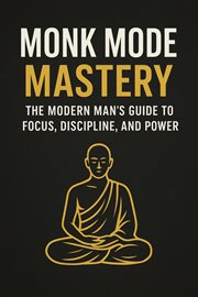Monk Mode Mastery: The Modern Man's Guide to Focus, Discipline, and Power cover image