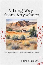 A Long Way From Anywhere: Living Off-Grid in the American West cover image