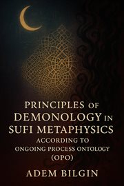 Principles of Demonology in Sufi Metaphysics According to Ongoing Process Ontology (OPO) cover image