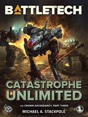 BattleTech: Catastrophe Unlimited (the Crown Ascendancy, Part Three) cover image