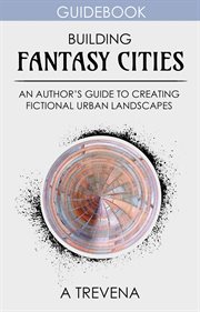 Building Fantasy Cities: An Author's Guide to Creating Fictional Urban Landscapes cover image