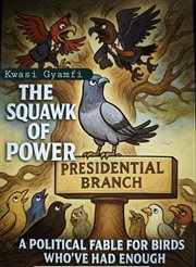 The Squawk of Power (a Political Fable for Birds Who've Had Enough) cover image