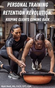 Personal Training Retention Revolution: Keeping Clients Coming Back cover image