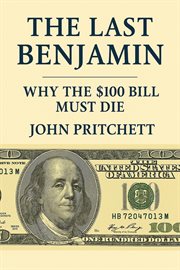 The Last Benjamin: Why the $100 Bill Must Die cover image