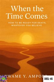 When the Time Comes: How to Be Ready for Death Whatever You Believe : December 8 Spiritual Liberation Series, #46 cover image
