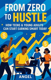 From Zero to Hustle How Teens & Young Adults Can Start Earning Smart Today cover image