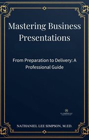 Mastering Business Presentations: From Preparation to Delivery cover image