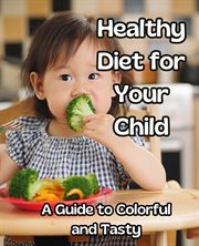Healthy Diet for Your Child: A Guide to Colorful and Tasty Meals cover image