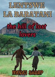 Lentswe La Baratani: The Hill of Lost Lovers cover image