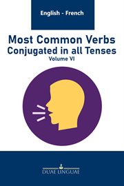 Most Common Verbs Conjugated in All Tenses : English - French Verb Tables, #6 cover image