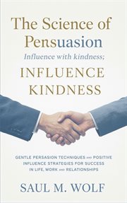 The Science of Persuasion: Influence With Kindness cover image