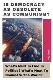 Is Democracy as Obsolete as Communism?: What's Next in Line in Politics? What's Next to Dominate the cover image