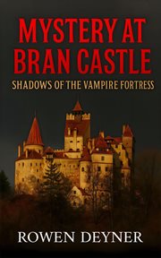 Mystery at Bran Castle: Shadows of the Vampire Fortress cover image