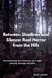 Between Shadows and Silence: Real Horror From the Hills cover image
