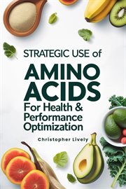 Strategic Use of Amino Acids for Health & Performance Optimization cover image