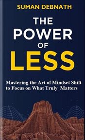 The Power of Less: Mastering the Art of Mindset Shift to Focus on What Truly Matters cover image