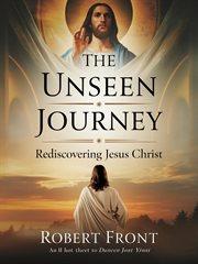 The Unseen Journey: Rediscovering Jesus Christ cover image