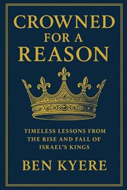 Crowned for a Reason Timeless Lessons From the Rise and Fall of Israel's Kings cover image