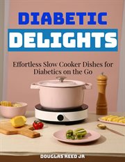 Diabetic Delights: Effortless Slow Cooker Dishes for Diabetics on the Go cover image