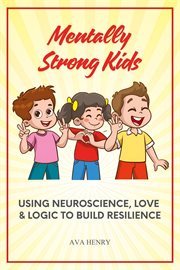 Mentally Strong Kids: Using Neuroscience, Love & Logic to Build Resilience cover image