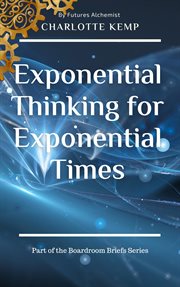 Exponential Thinking for Exponential Times : Boardroom Briefs cover image