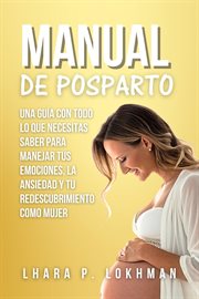 Manual De Posparto: Una Guía Con Todo Lo Que Necesitas Saber Para Manejar Tus Emociones, La Ansiedad cover image