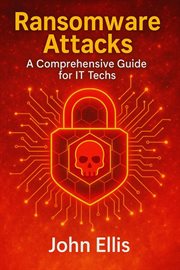 Ransomware Attacks: A Comprehensive Guide for It Techs cover image