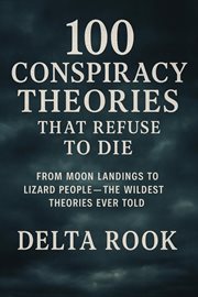 100 Conspiracy Theories That Refuse to Die From Moon Landings to Lizard People-The Wildest Theories cover image