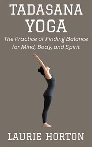 Tadasana Yoga: The Practice of Finding Balance for Mind, Body, and Spirit cover image