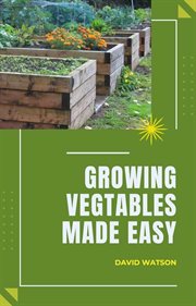 Growing Vegetables Made Easy cover image